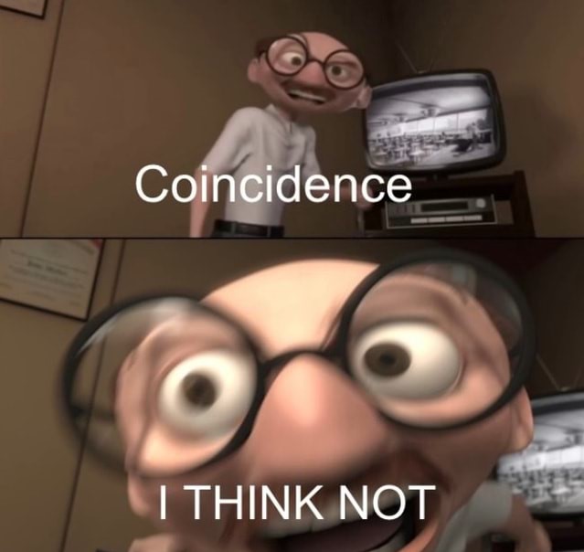 coincidence-i-think-not-yep-yep-meme-7c865d6b703d0cc0-02823d63a15b31b9